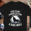 40035e6d-9d2b-4bbe-9629-27c49ed3da9e This Is My Human Costume Im Really A Dire Wolf Funny Halloween TShirt Wolf Lover Gift Cool Graphic Tee Unique Shirt Present