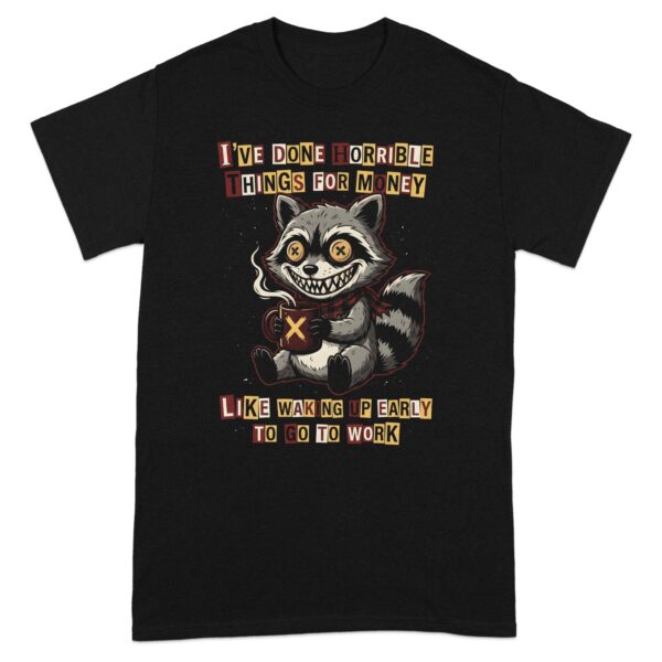 Funny Raccoon T-Shirt | Sarcastic Work Coffee Lover Tee | I Hate Mornings Shirt | Horrible Things For Money Gift Tee